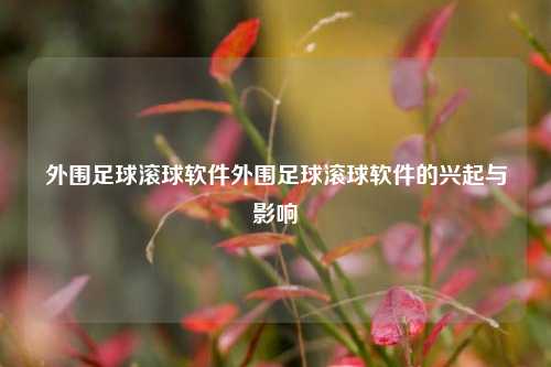 外围足球滚球软件外围足球滚球软件的兴起与影响